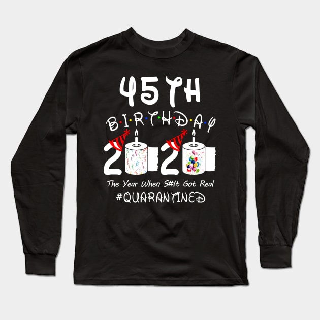 45th Birthday 2020 The Year When Shit Got Real Quarantined Long Sleeve T-Shirt by Rinte